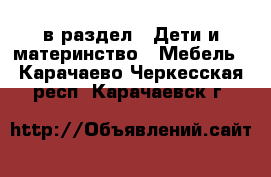 в раздел : Дети и материнство » Мебель . Карачаево-Черкесская респ.,Карачаевск г.